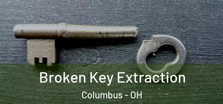 Broken Key Extraction Columbus - OH